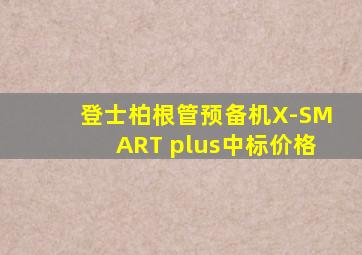 登士柏根管预备机X-SMART plus中标价格